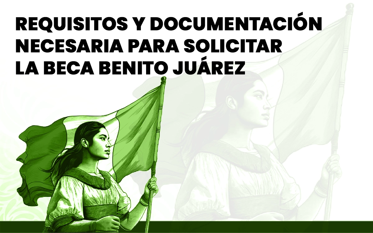 Requisitos y documentación necesaria para solicitar la Beca Benito Juárez 2025